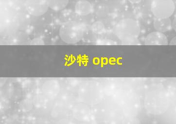 沙特 opec